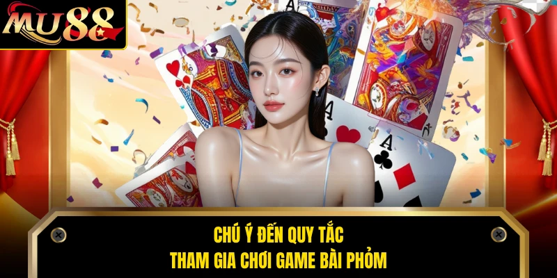 Chú ý đến quy tắc tham gia chơi game bài Phỏm