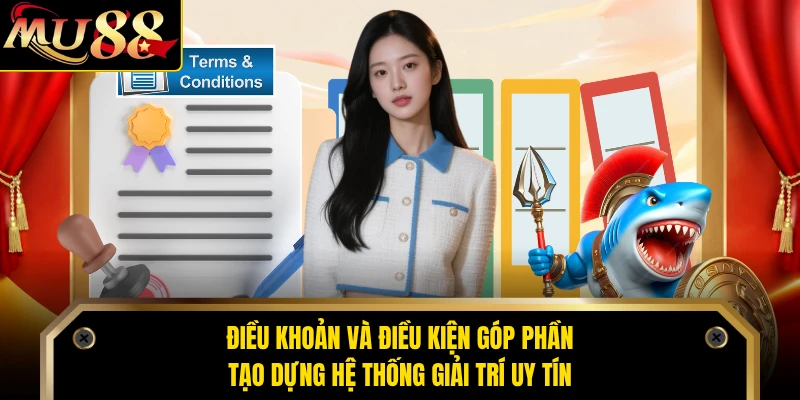 Điều khoản và điều kiện góp phần tạo dựng hệ thống giải trí uy tín