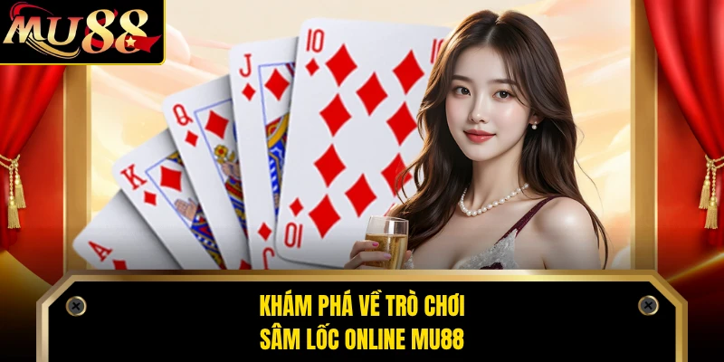 Khám phá về trò chơi sâm lốc online MU88