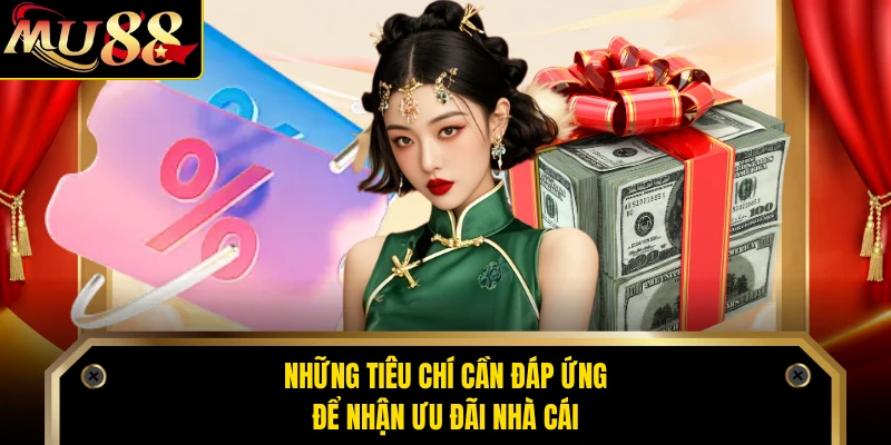 Những tiêu chí cần đáp ứng để nhận ưu đãi nhà cái