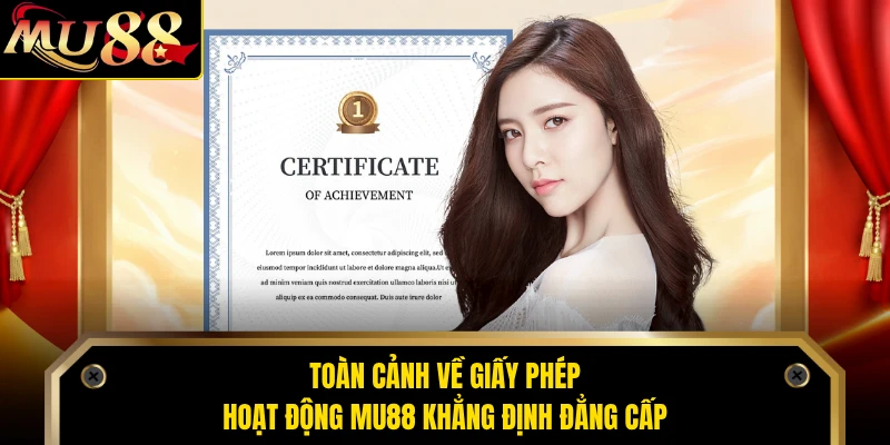 Toàn cảnh về giấy phép hoạt động MU88 khẳng định đẳng cấp