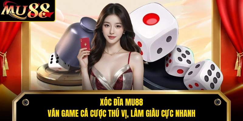 Xóc Đĩa MU88 - Ván Game Cá Cược Thú Vị, Làm Giàu Cực Nhanh
